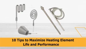 10 Tips to Maximize Heating Element Life and Performance